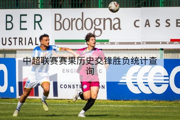 中超联赛赛果历史交锋胜负统计查询